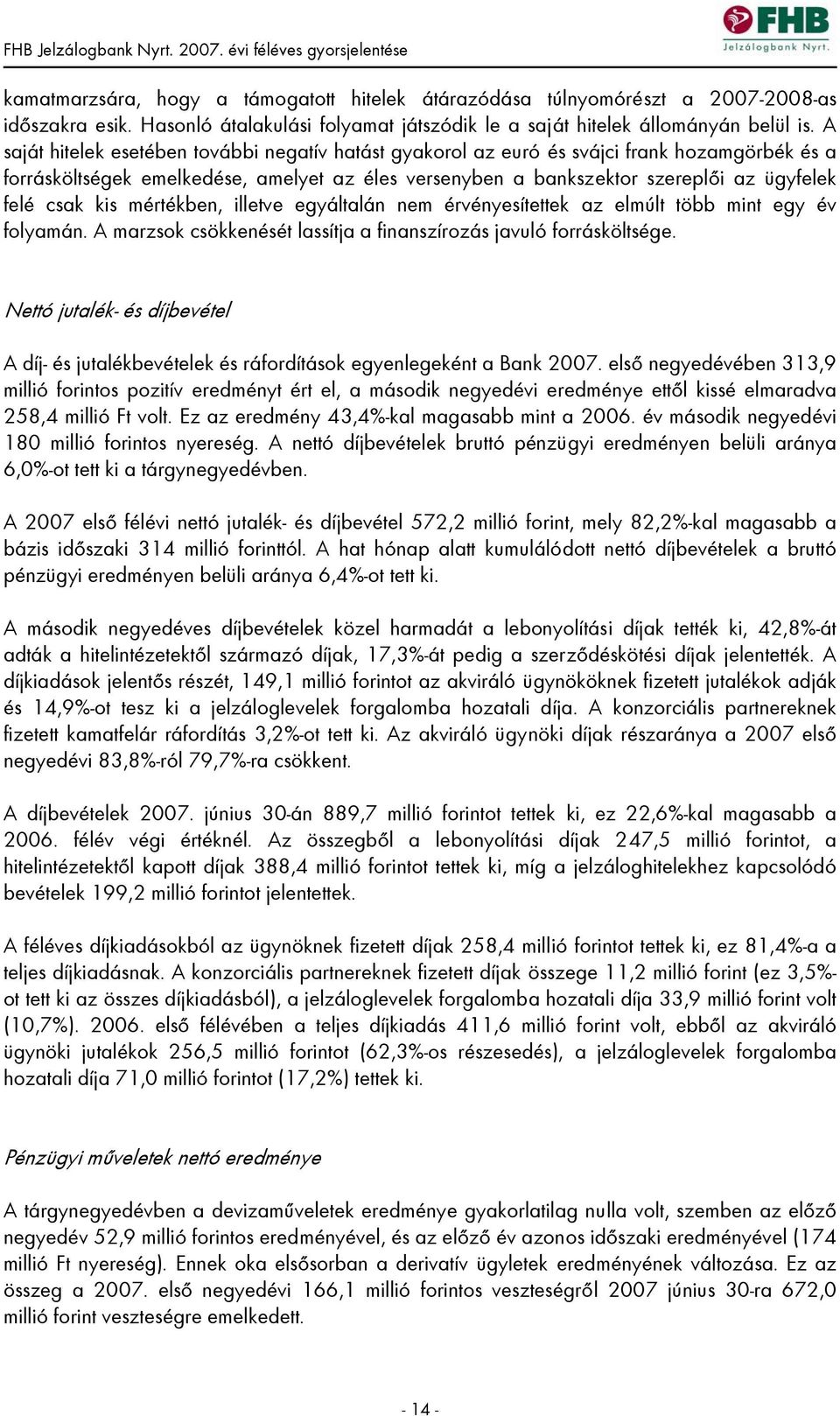 kis mértékben, illetve egyáltalán nem érvényesítettek az elmúlt több mint egy év folyamán. A marzsok csökkenését lassítja a finanszírozás javuló forrásköltsége.