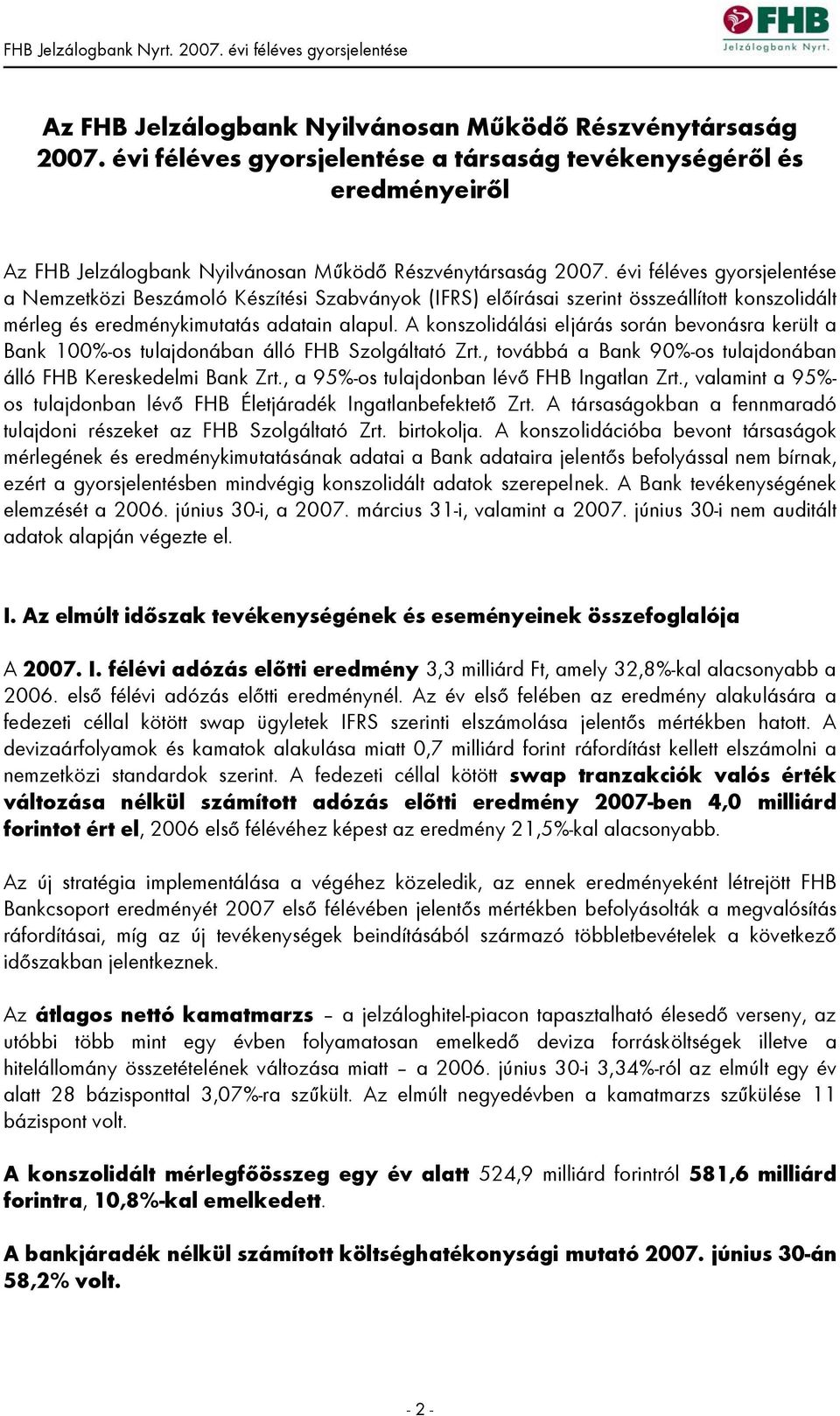 A konszolidálási eljárás során bevonásra került a Bank 100%-os tulajdonában álló FHB Szolgáltató Zrt., továbbá a Bank 90%-os tulajdonában álló FHB Kereskedelmi Bank Zrt.