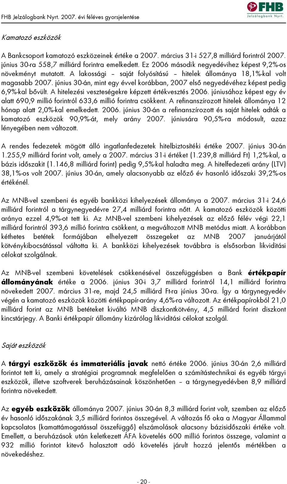 június 30-án, mint egy évvel korábban, 2007 első negyedévéhez képest pedig 6,9%-kal bővült. A hitelezési veszteségekre képzett értékvesztés 2006.