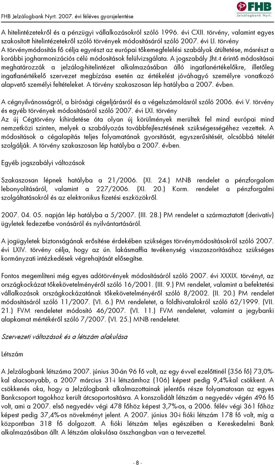 -t érintő módosításai meghatározzák a jelzálog-hitelintézet alkalmazásában álló ingatlanértékelőkre, illetőleg ingatlanértékelő szervezet megbízása esetén az értékelést jóváhagyó személyre vonatkozó