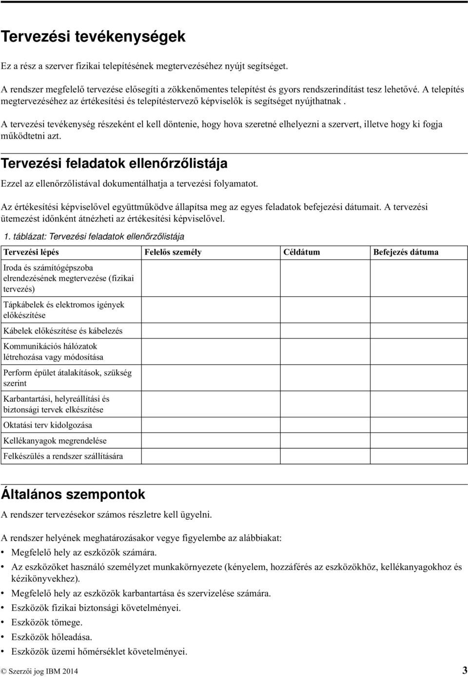 A telepítés megterezéséhez az értékesítési és telepítésterező képiselők is segítséget nyújthatnak.