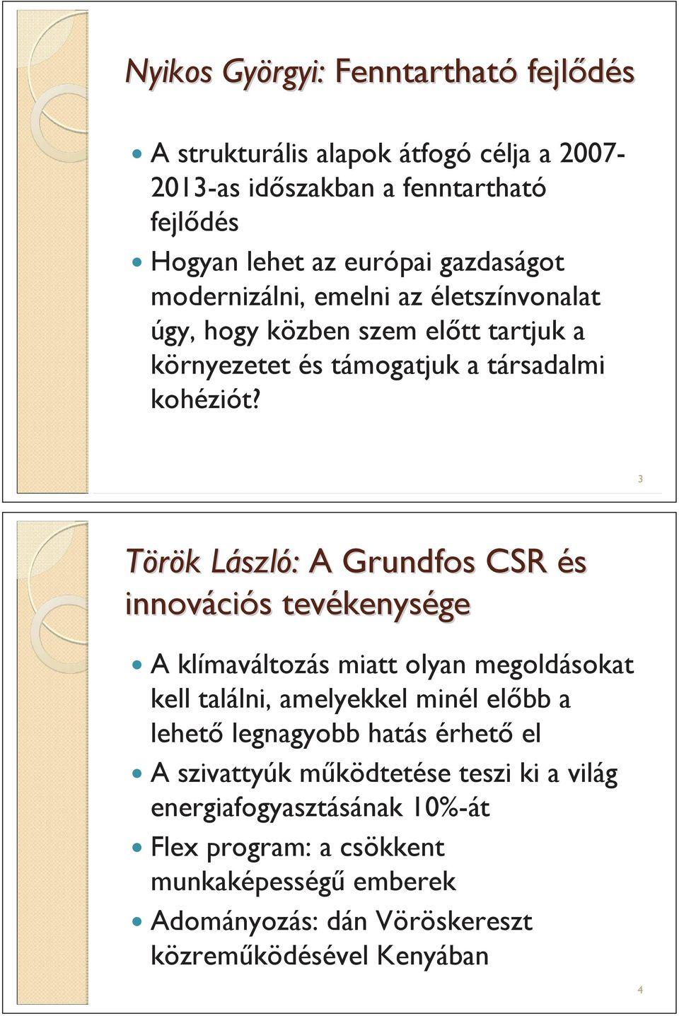 3 Török k LászlL szló: A Grundfos CSR és innováci ciós s tevékenys kenysége A klímaváltozás miatt olyan megoldásokat kell találni, amelyekkel minél el bb a lehet