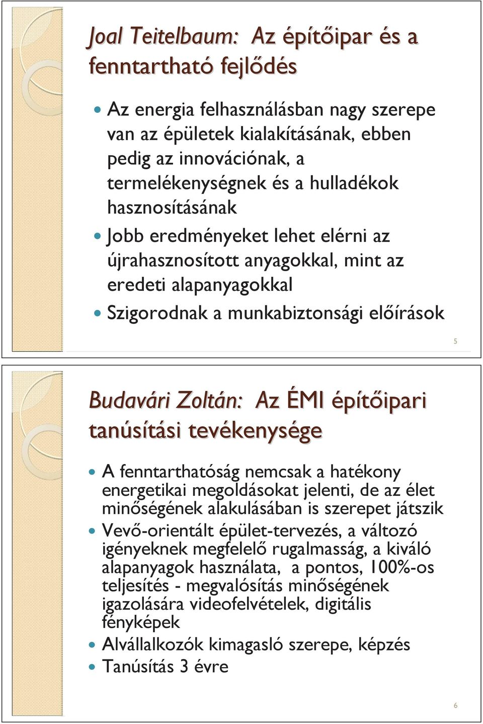 si tevékenys kenysége A fenntarthatóság nemcsak a hatékony energetikai megoldásokat jelenti, de az élet min ségének alakulásában is szerepet játszik Vev -orientált épület-tervezés, a változó