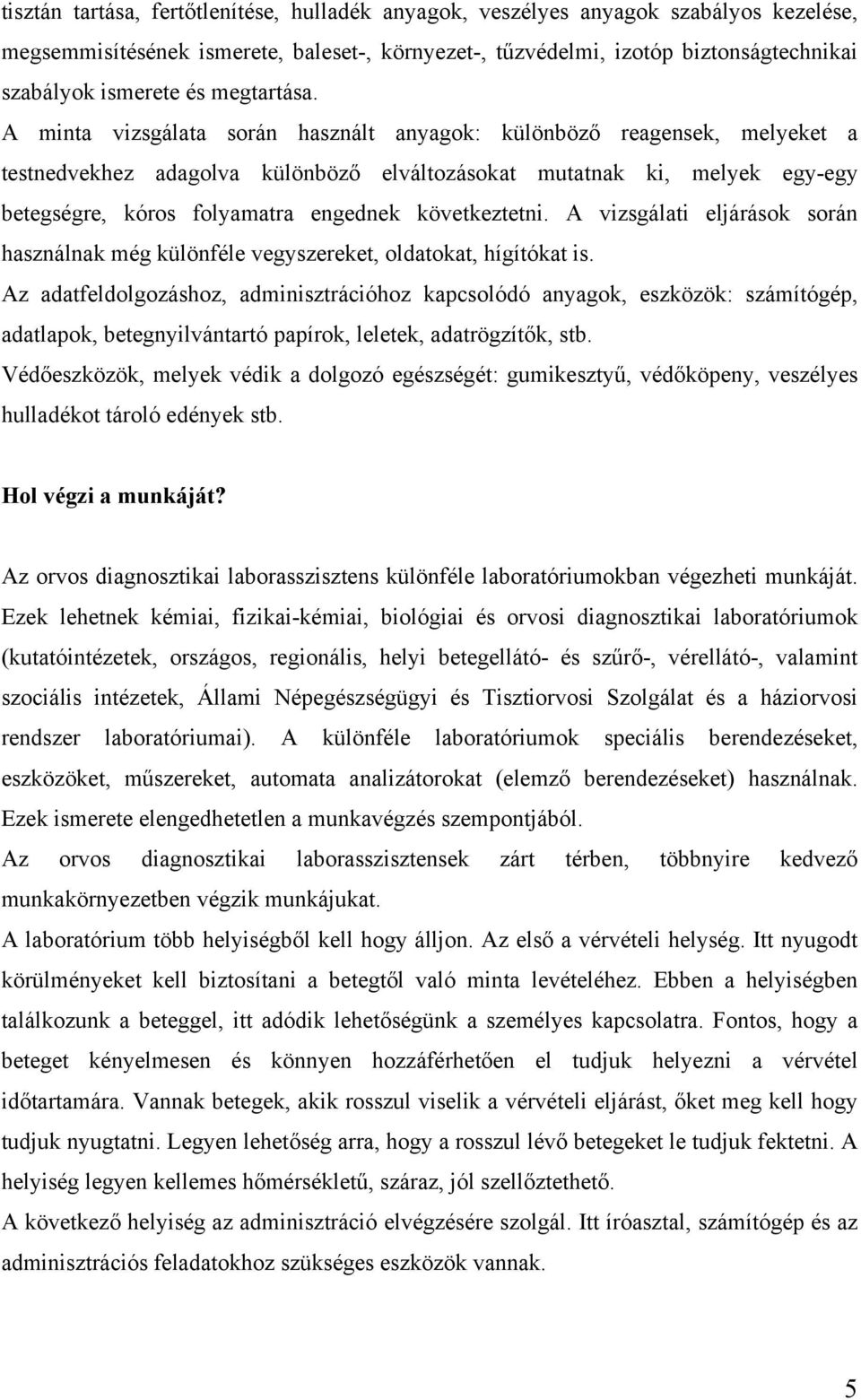 A minta vizsgálata során használt anyagok: különböző reagensek, melyeket a testnedvekhez adagolva különböző elváltozásokat mutatnak ki, melyek egy-egy betegségre, kóros folyamatra engednek