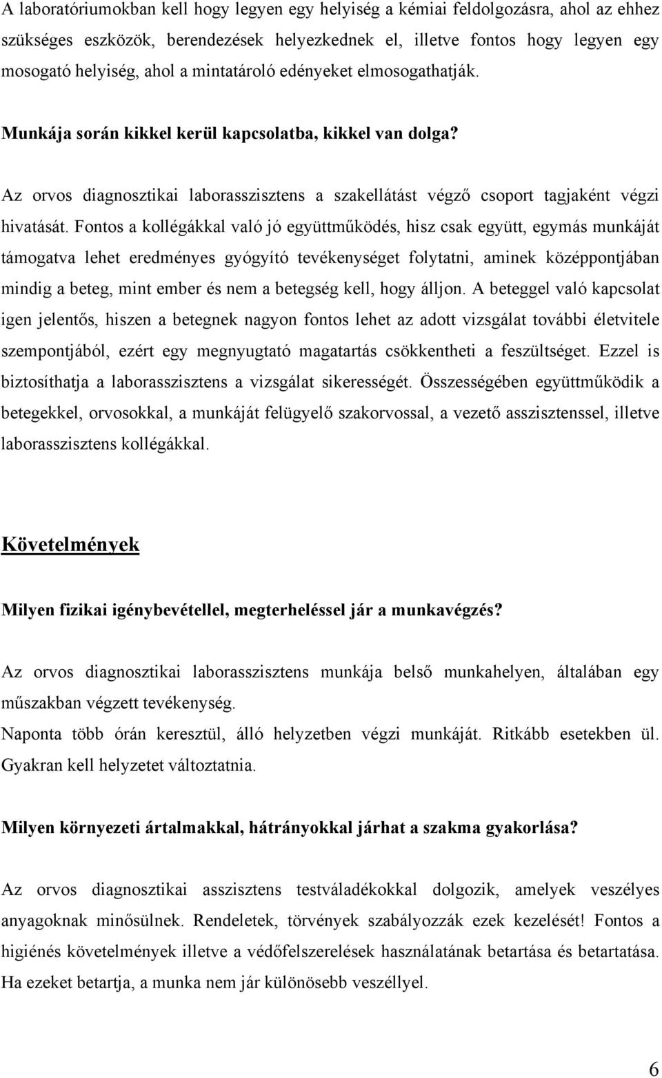 Fontos a kollégákkal való jó együttműködés, hisz csak együtt, egymás munkáját támogatva lehet eredményes gyógyító tevékenységet folytatni, aminek középpontjában mindig a beteg, mint ember és nem a