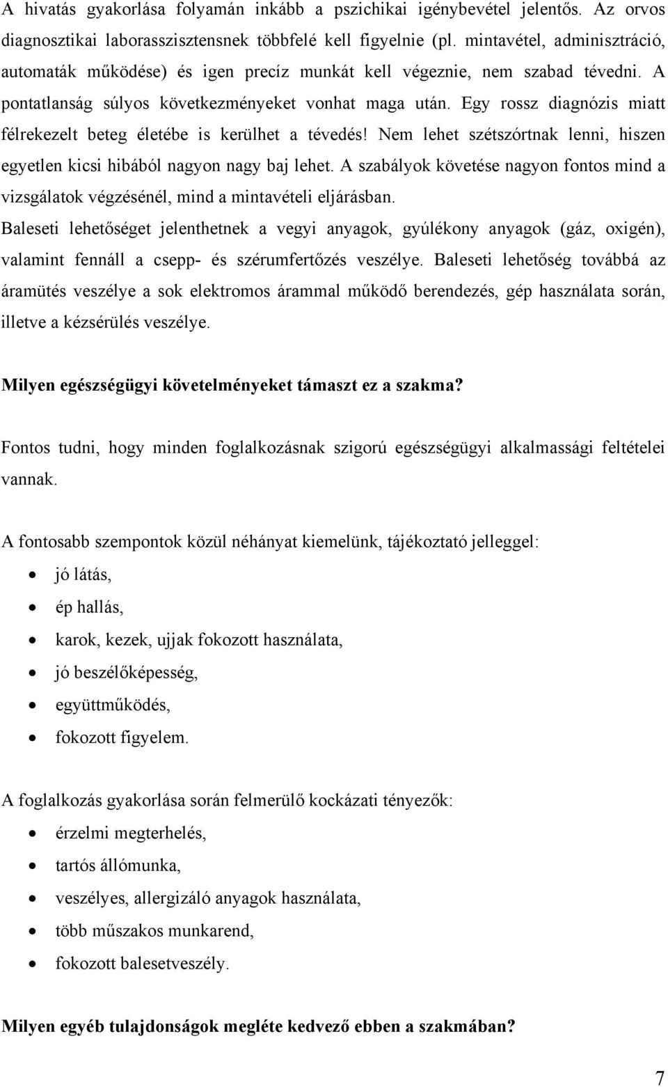 Egy rossz diagnózis miatt félrekezelt beteg életébe is kerülhet a tévedés! Nem lehet szétszórtnak lenni, hiszen egyetlen kicsi hibából nagyon nagy baj lehet.