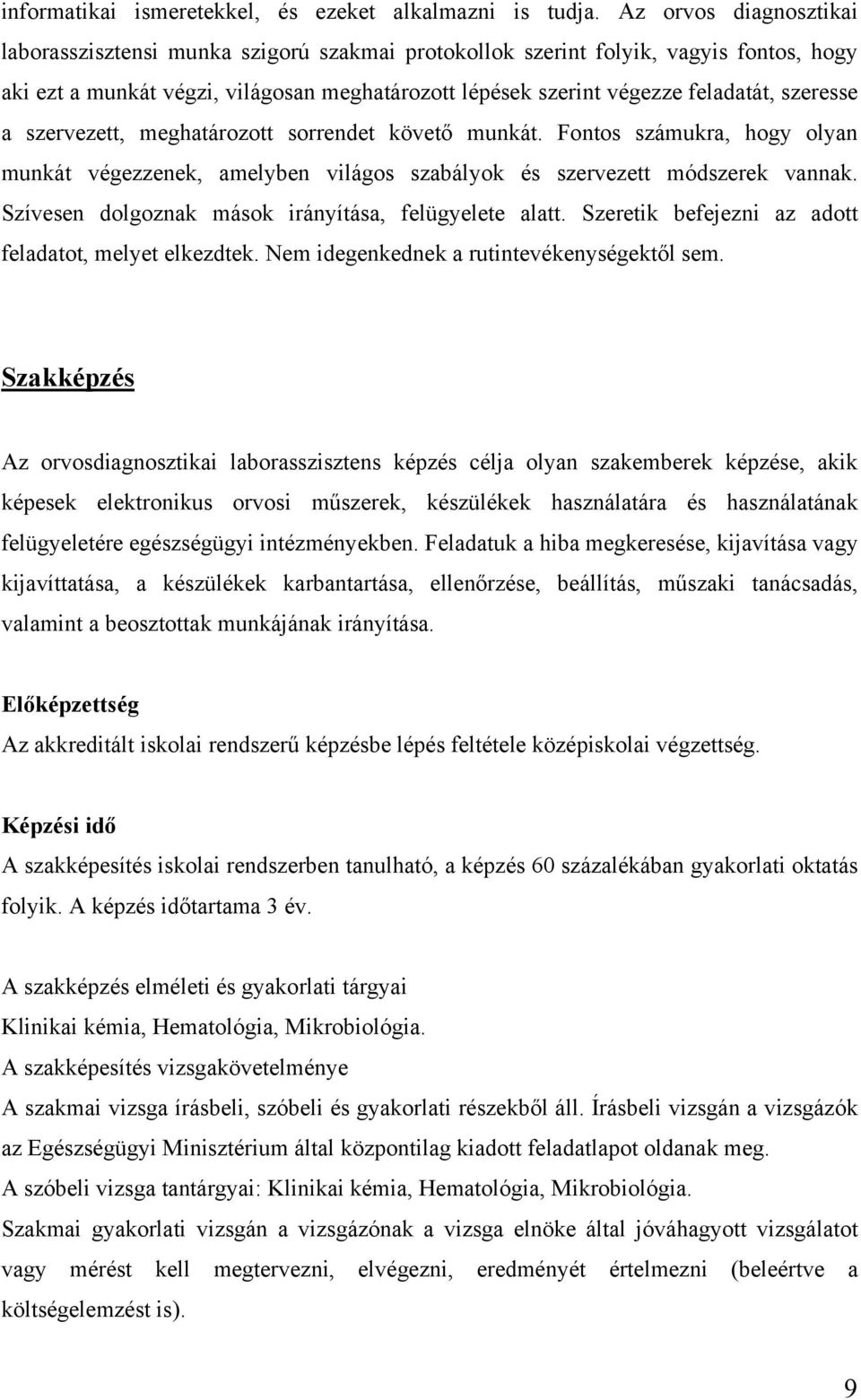 szeresse a szervezett, meghatározott sorrendet követő munkát. Fontos számukra, hogy olyan munkát végezzenek, amelyben világos szabályok és szervezett módszerek vannak.