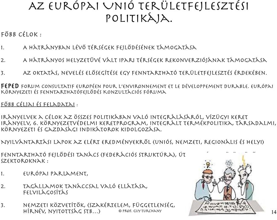 Európai Környezeti és Fenntarthatófejl dés Konzultációs Fóruma F bb céljai és feladatai : Irányelvek a célok az összes politikában való integrálásáról, vízügyi keret irányelv, 6.