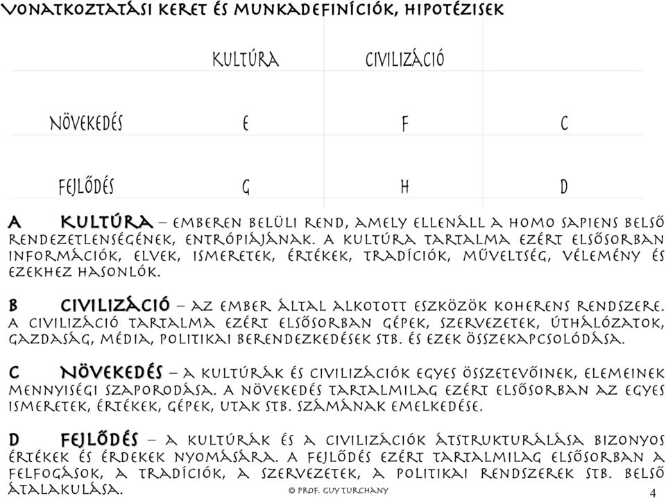 B Civilizáció az ember által alkotott eszközök koherens rendszere. A civilizáció tartalma ezért els sorban gépek, szervezetek, úthálózatok, gazdaság, média, politikai berendezkedések stb.