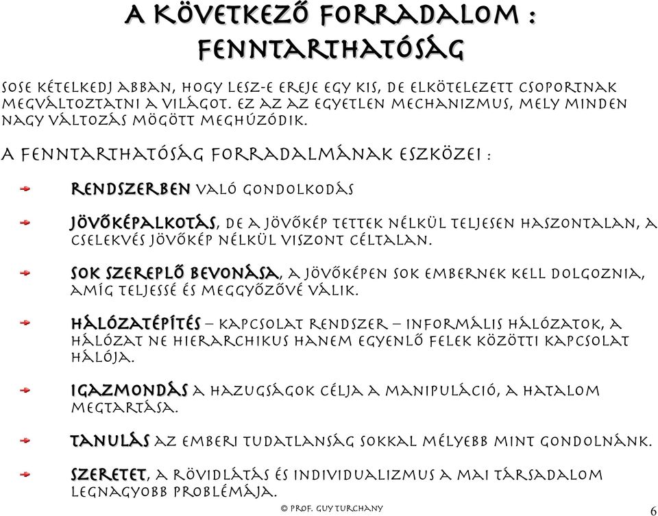 A fenntarthatóság forradalmának eszközei : rendszerben való gondolkodás Jöv képalkotás, de a jöv kép tettek nélkül teljesen haszontalan, a cselekvés jöv kép nélkül viszont céltalan.