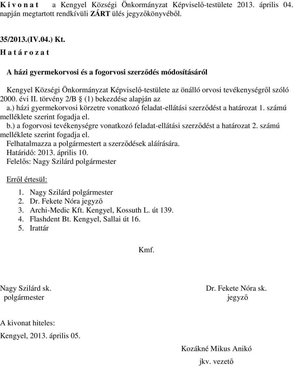 törvény 2/B (1) bekezdése alapján az a.) házi gyermekorvosi körzetre vonatkozó feladat-ellátási szerződést a határozat 1. számú melléklete szerint fogadja el. b.) a fogorvosi tevékenységre vonatkozó feladat-ellátási szerződést a határozat 2.