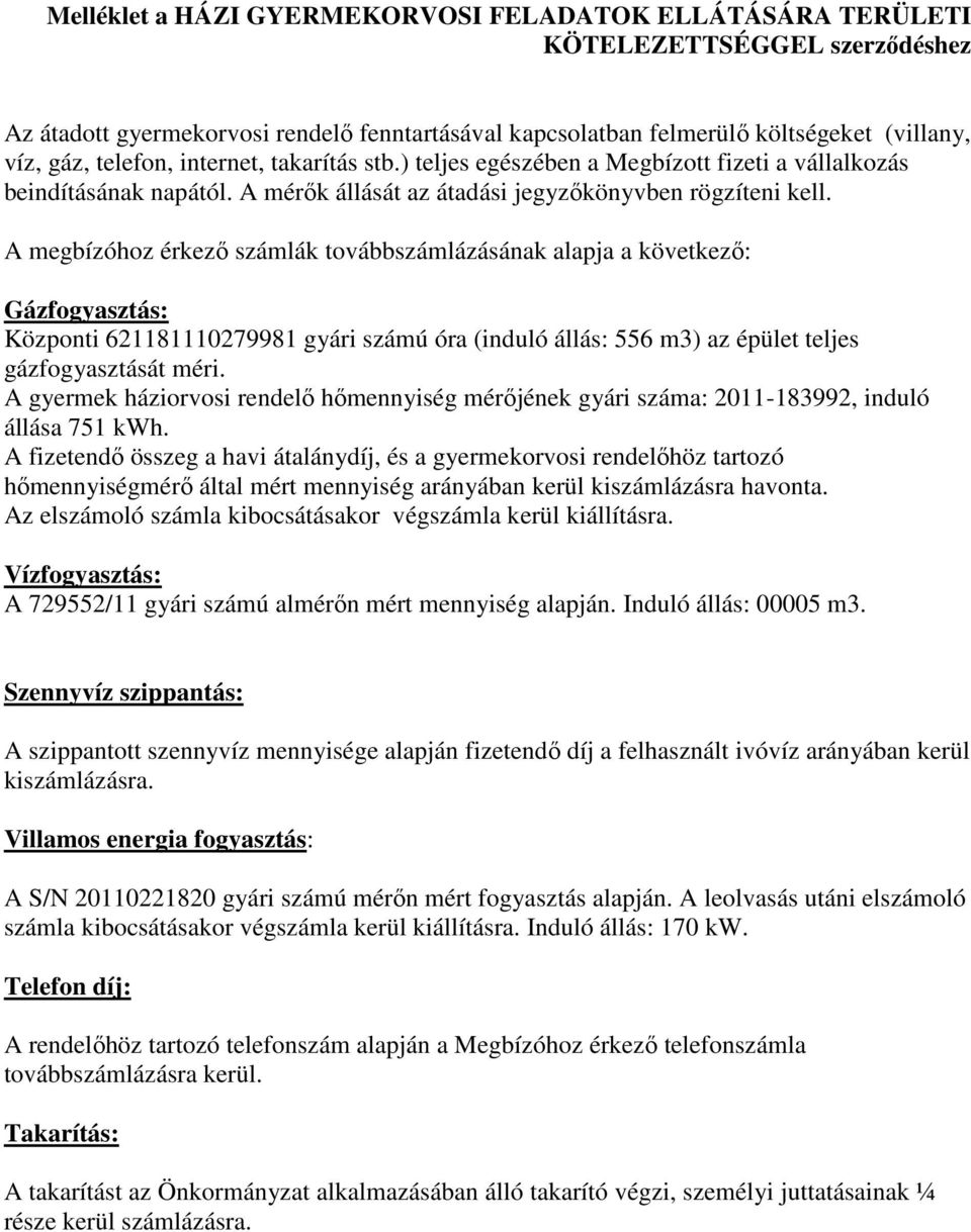 A megbízóhoz érkező számlák továbbszámlázásának alapja a következő: Gázfogyasztás: Központi 621181110279981 gyári számú óra (induló állás: 556 m3) az épület teljes gázfogyasztását méri.