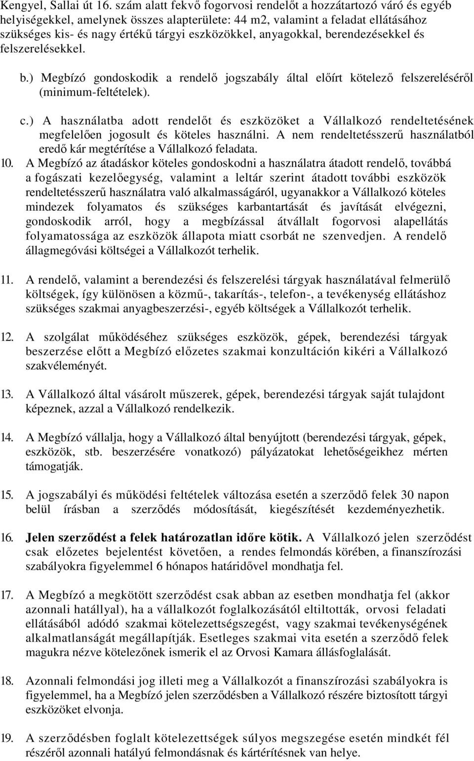 anyagokkal, berendezésekkel és felszerelésekkel. b.) Megbízó gondoskodik a rendelő jogszabály által előírt kötelező felszereléséről (minimum-feltételek). c.