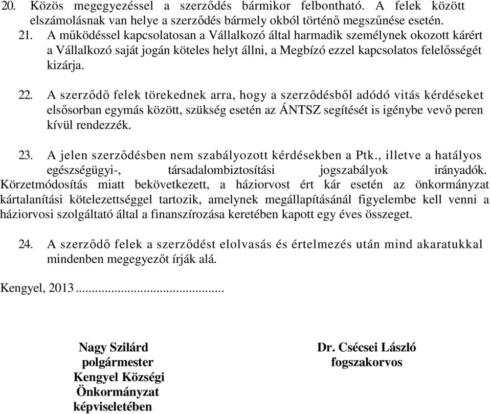 A szerződő felek törekednek arra, hogy a szerződésből adódó vitás kérdéseket elsősorban egymás között, szükség esetén az ÁNTSZ segítését is igénybe vevő peren kívül rendezzék. 23.