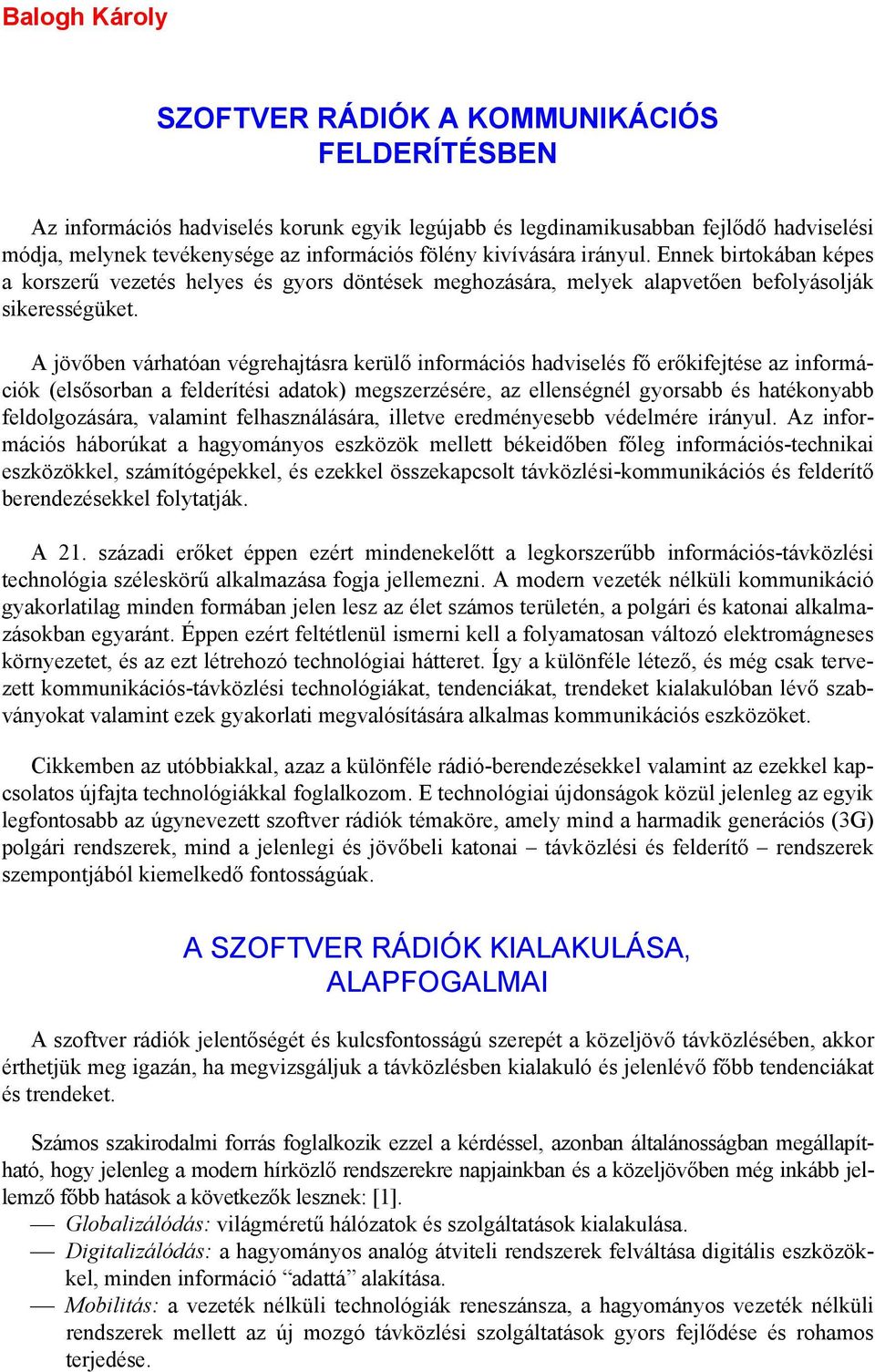 A jövőben várhatóan végrehajtásra kerülő információs hadviselés fő erőkifejtése az információk (elsősorban a felderítési adatok) megszerzésére, az ellenségnél gyorsabb és hatékonyabb feldolgozására,