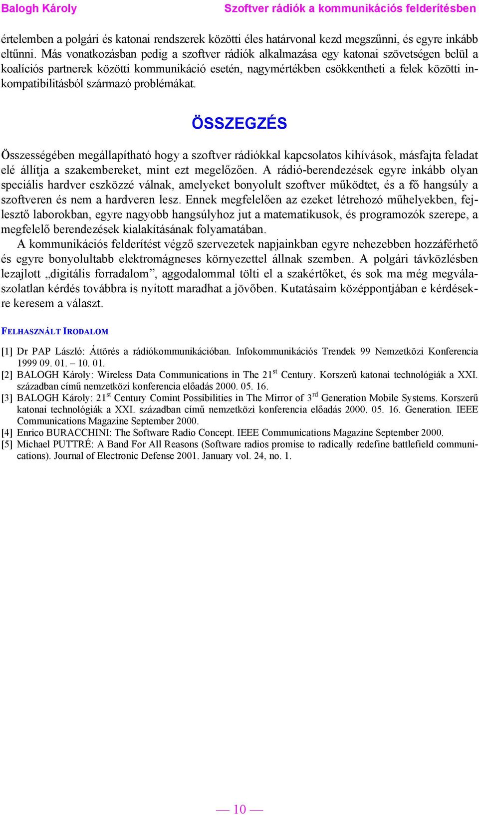 származó problémákat. ÖSSZEGZÉS Összességében megállapítható hogy a szoftver rádiókkal kapcsolatos kihívások, másfajta feladat elé állítja a szakembereket, mint ezt megelőzően.