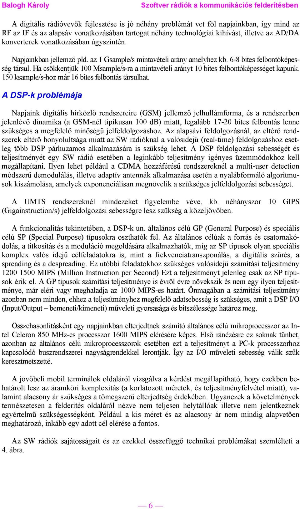 Ha csökkentjük 100 Msample/s-ra a mintavételi arányt 10 bites felbontóképességet kapunk. 150 ksample/s-hoz már 16 bites felbontás társulhat.