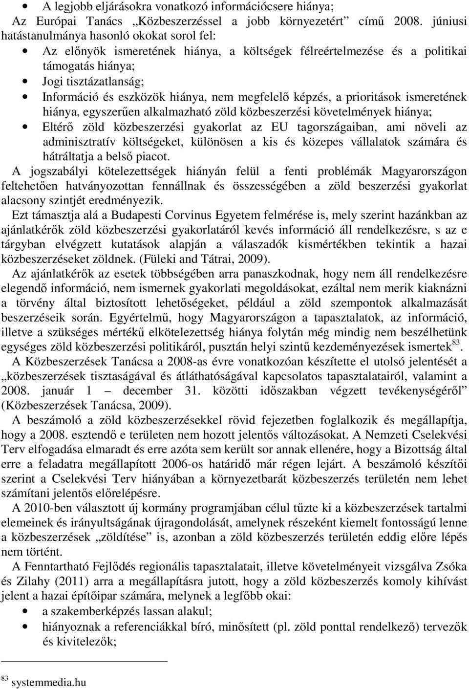 megfelelő képzés, a prioritások ismeretének hiánya, egyszerűen alkalmazható zöld közbeszerzési követelmények hiánya; Eltérő zöld közbeszerzési gyakorlat az EU tagországaiban, ami növeli az