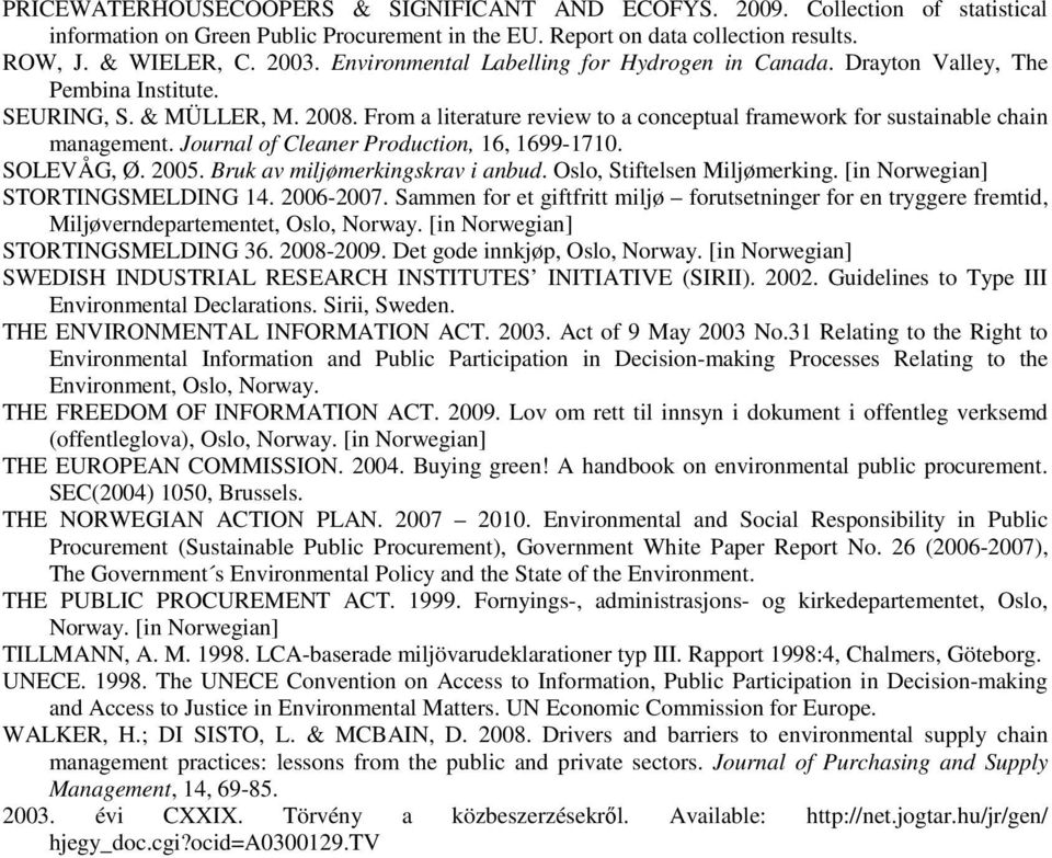 From a literature review to a conceptual framework for sustainable chain management. Journal of Cleaner Production, 16, 1699-1710. SOLEVÅG, Ø. 2005. Bruk av miljømerkingskrav i anbud.