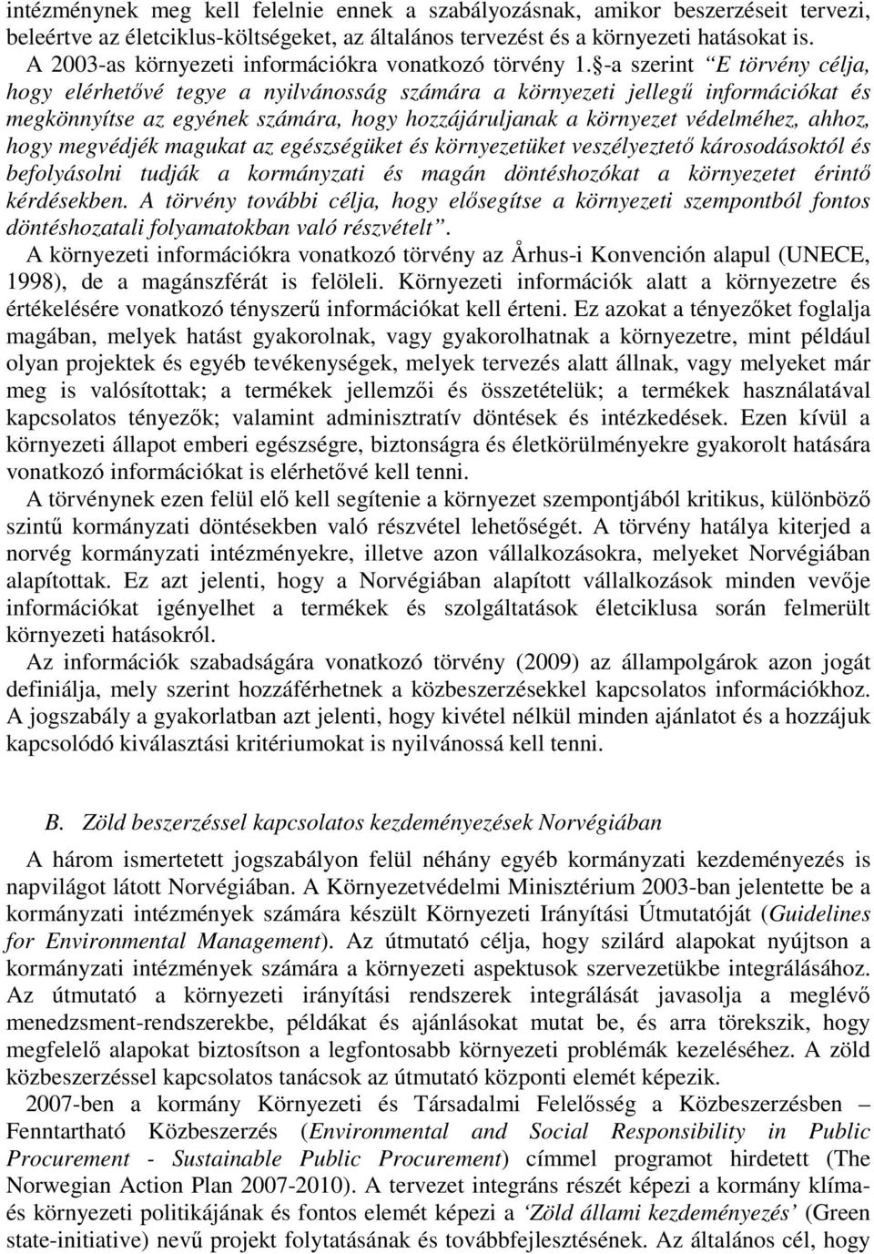 -a szerint E törvény célja, hogy elérhetővé tegye a nyilvánosság számára a környezeti jellegű információkat és megkönnyítse az egyének számára, hogy hozzájáruljanak a környezet védelméhez, ahhoz,