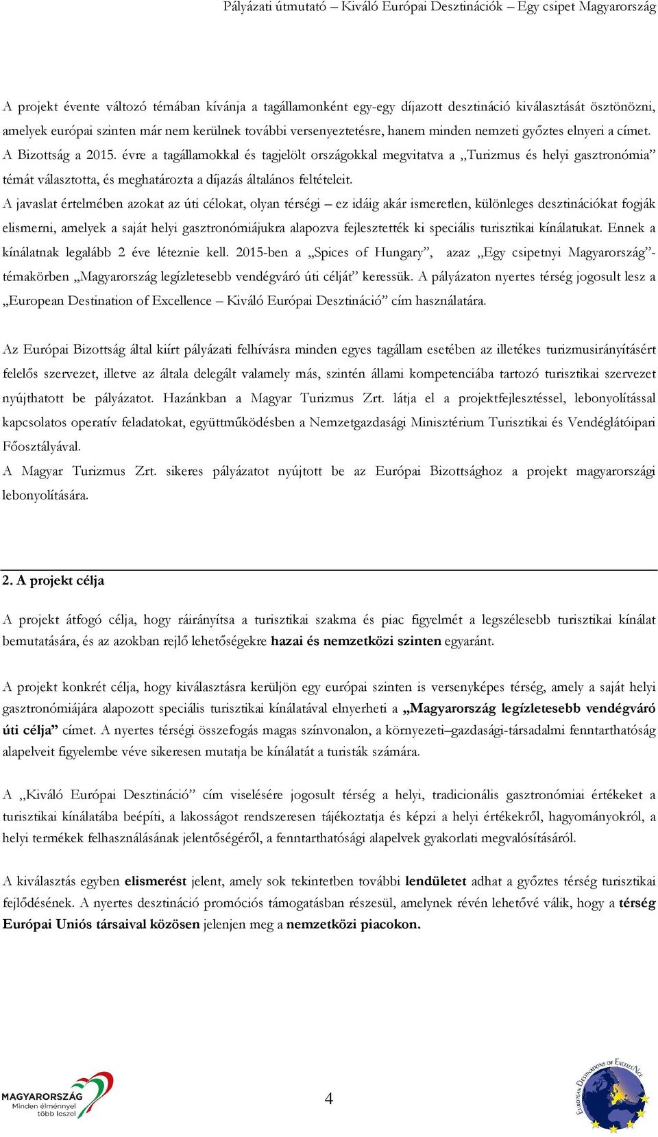 évre a tagállamokkal és tagjelölt országokkal megvitatva a Turizmus és helyi gasztronómia témát választotta, és meghatározta a díjazás általános feltételeit.