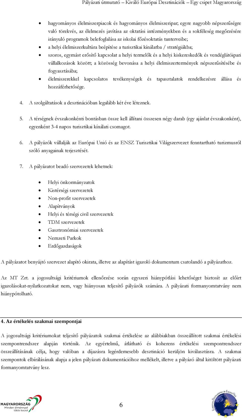 kiskereskedők és vendéglátóipari vállalkozások között; a közösség bevonása a helyi élelmiszertermények népszerűsítésébe és fogyasztásába; élelmiszerekkel kapcsolatos tevékenységek és tapasztalatok