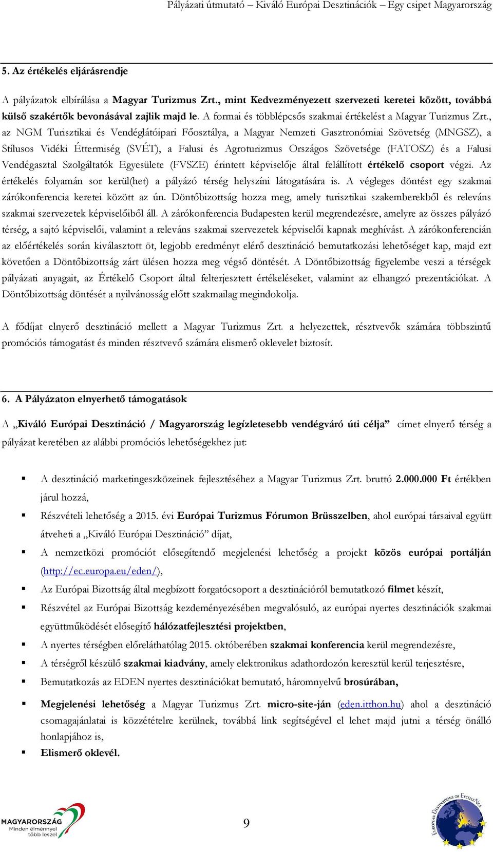 , az NGM Turisztikai és Vendéglátóipari Főosztálya, a Magyar Nemzeti Gasztronómiai Szövetség (MNGSZ), a Stílusos Vidéki Éttermiség (SVÉT), a Falusi és Agroturizmus Országos Szövetsége (FATOSZ) és a