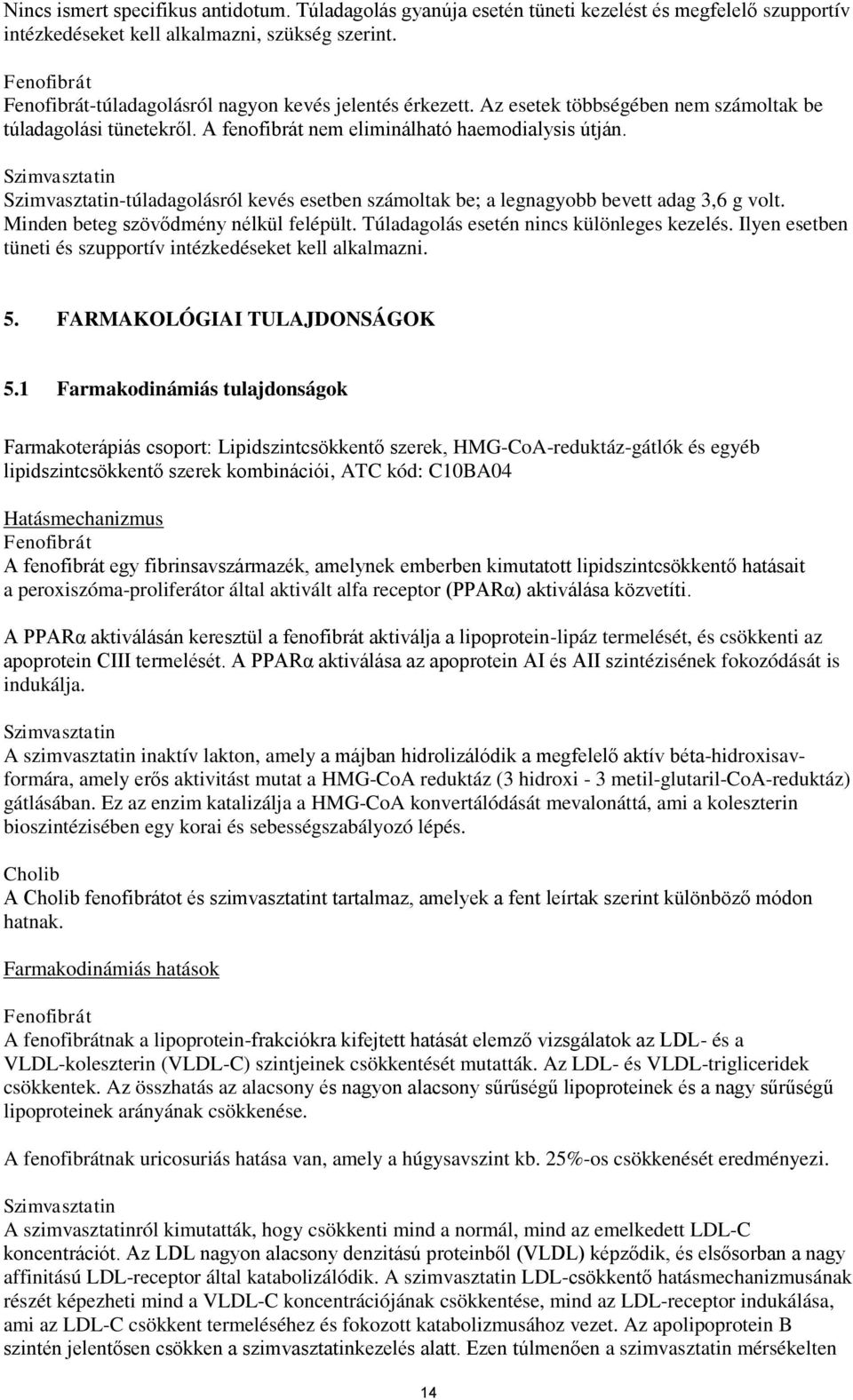 Szimvasztatin Szimvasztatin-túladagolásról kevés esetben számoltak be; a legnagyobb bevett adag 3,6 g volt. Minden beteg szövődmény nélkül felépült. Túladagolás esetén nincs különleges kezelés.