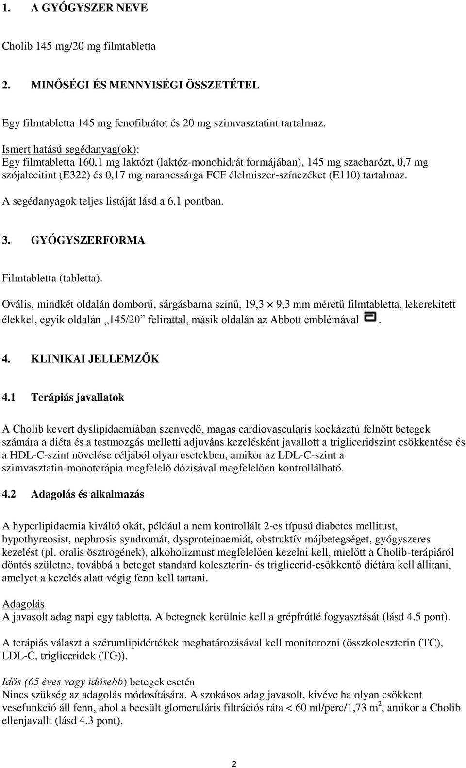 tartalmaz. A segédanyagok teljes listáját lásd a 6.1 pontban. 3. GYÓGYSZERFORMA Filmtabletta (tabletta).