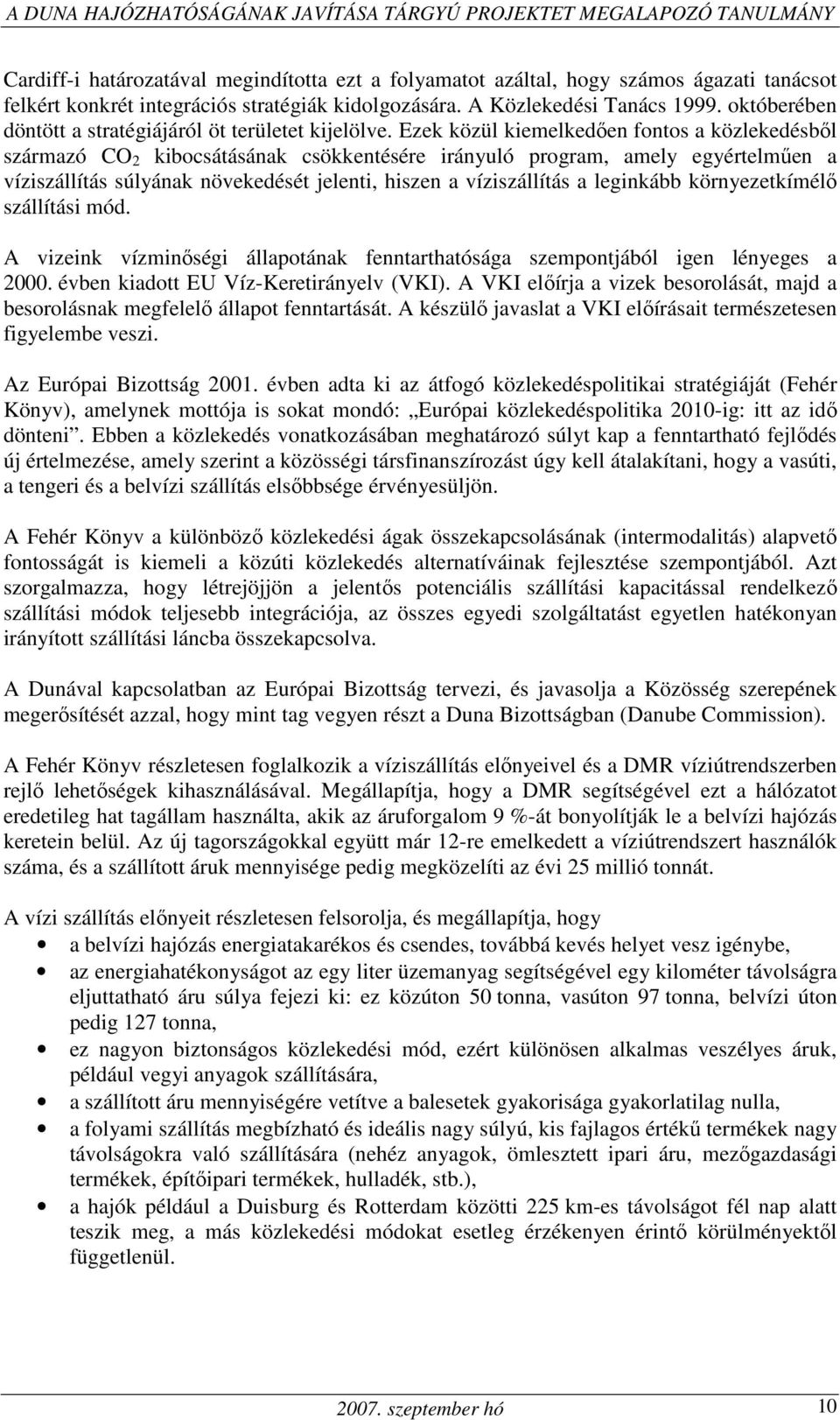 Ezek közül kiemelkedıen fontos a közlekedésbıl származó CO 2 kibocsátásának csökkentésére irányuló program, amely egyértelmően a víziszállítás súlyának növekedését jelenti, hiszen a víziszállítás a