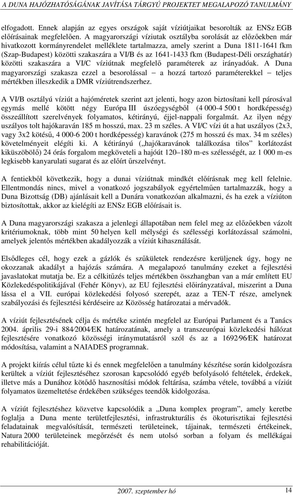 1641-1433 fkm (Budapest-Déli országhatár) közötti szakaszára a VI/C víziútnak megfelelı paraméterek az irányadóak.