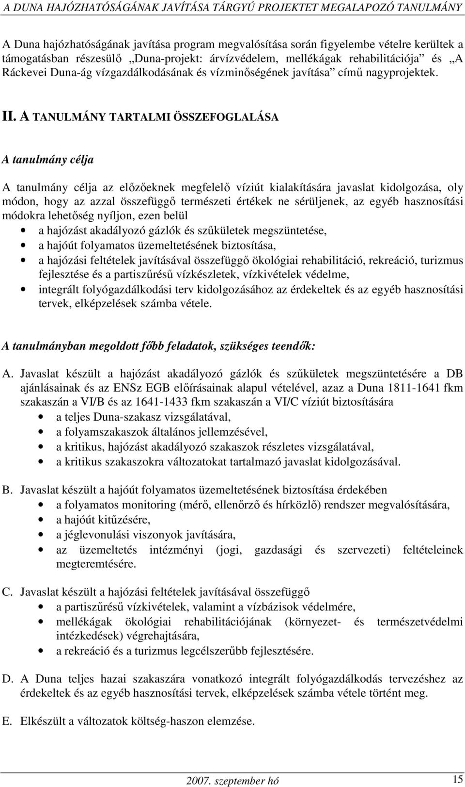 A TANULMÁNY TARTALMI ÖSSZEFOGLALÁSA A tanulmány célja A tanulmány célja az elızıeknek megfelelı víziút kialakítására javaslat kidolgozása, oly módon, hogy az azzal összefüggı természeti értékek ne