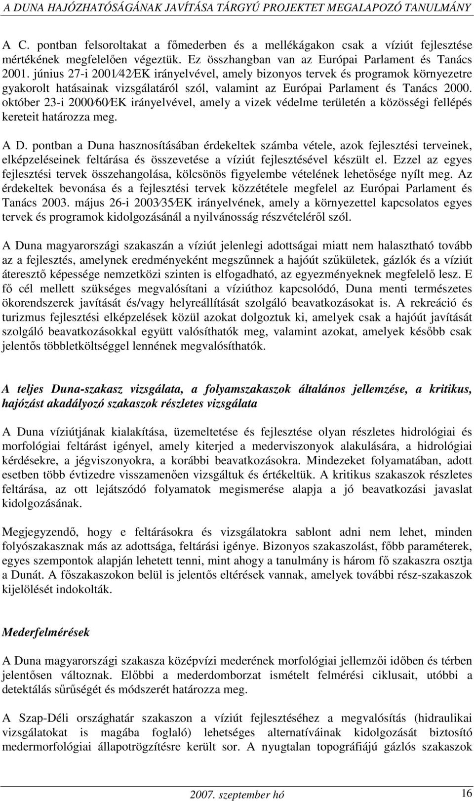 október 23-i 2000 60 EK irányelvével, amely a vizek védelme területén a közösségi fellépés kereteit határozza meg. A D.