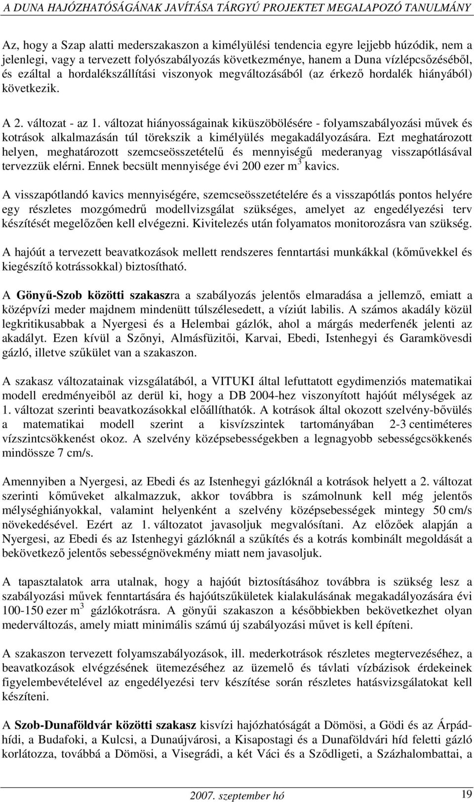 változat hiányosságainak kiküszöbölésére - folyamszabályozási mővek és kotrások alkalmazásán túl törekszik a kimélyülés megakadályozására.