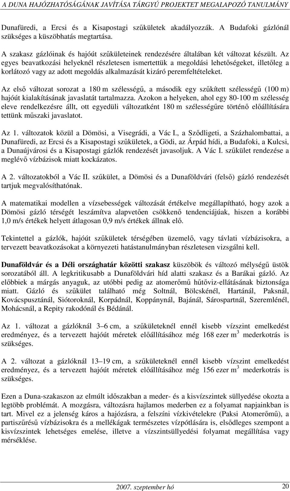 Az egyes beavatkozási helyeknél részletesen ismertettük a megoldási lehetıségeket, illetıleg a korlátozó vagy az adott megoldás alkalmazását kizáró peremfeltételeket.