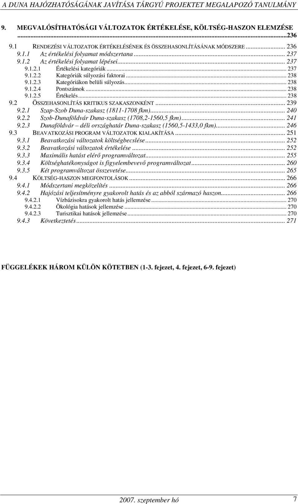 .. 238 9.1.2.5 Értékelés... 238 9.2 ÖSSZEHASONLÍTÁS KRITIKUS SZAKASZONKÉNT... 239 9.2.1 Szap-Szob Duna-szakasz (1811-1708 fkm)... 240 9.2.2 Szob-Dunaföldvár Duna-szakasz (1708,2-1560,5 fkm)... 241 9.