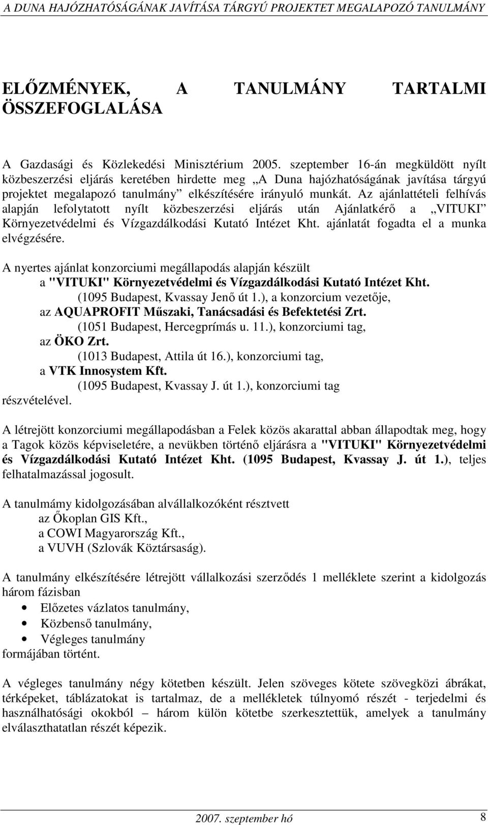 Az ajánlattételi felhívás alapján lefolytatott nyílt közbeszerzési eljárás után Ajánlatkérı a VITUKI Környezetvédelmi és Vízgazdálkodási Kutató Intézet Kht. ajánlatát fogadta el a munka elvégzésére.