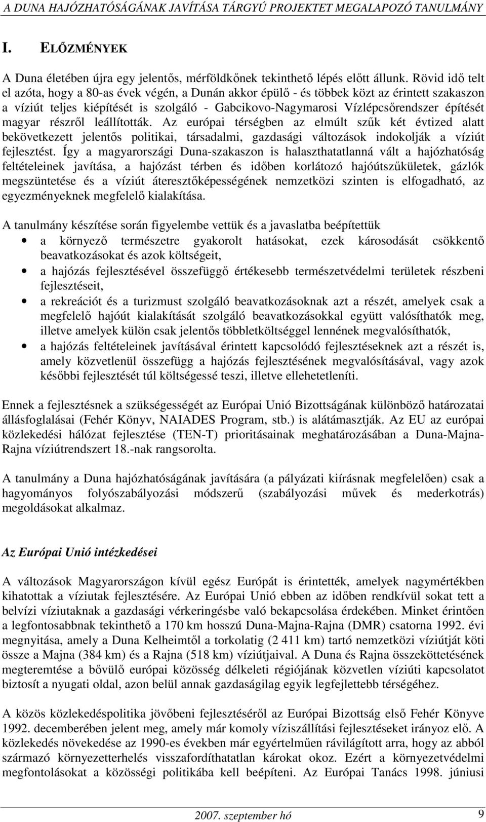 magyar részrıl leállították. Az európai térségben az elmúlt szők két évtized alatt bekövetkezett jelentıs politikai, társadalmi, gazdasági változások indokolják a víziút fejlesztést.