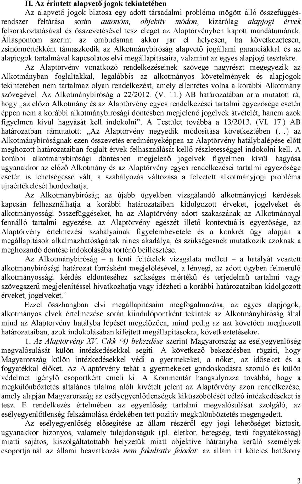 Álláspontom szerint az ombudsman akkor jár el helyesen, ha következetesen, zsinórmértékként támaszkodik az Alkotmánybíróság alapvető jogállami garanciákkal és az alapjogok tartalmával kapcsolatos