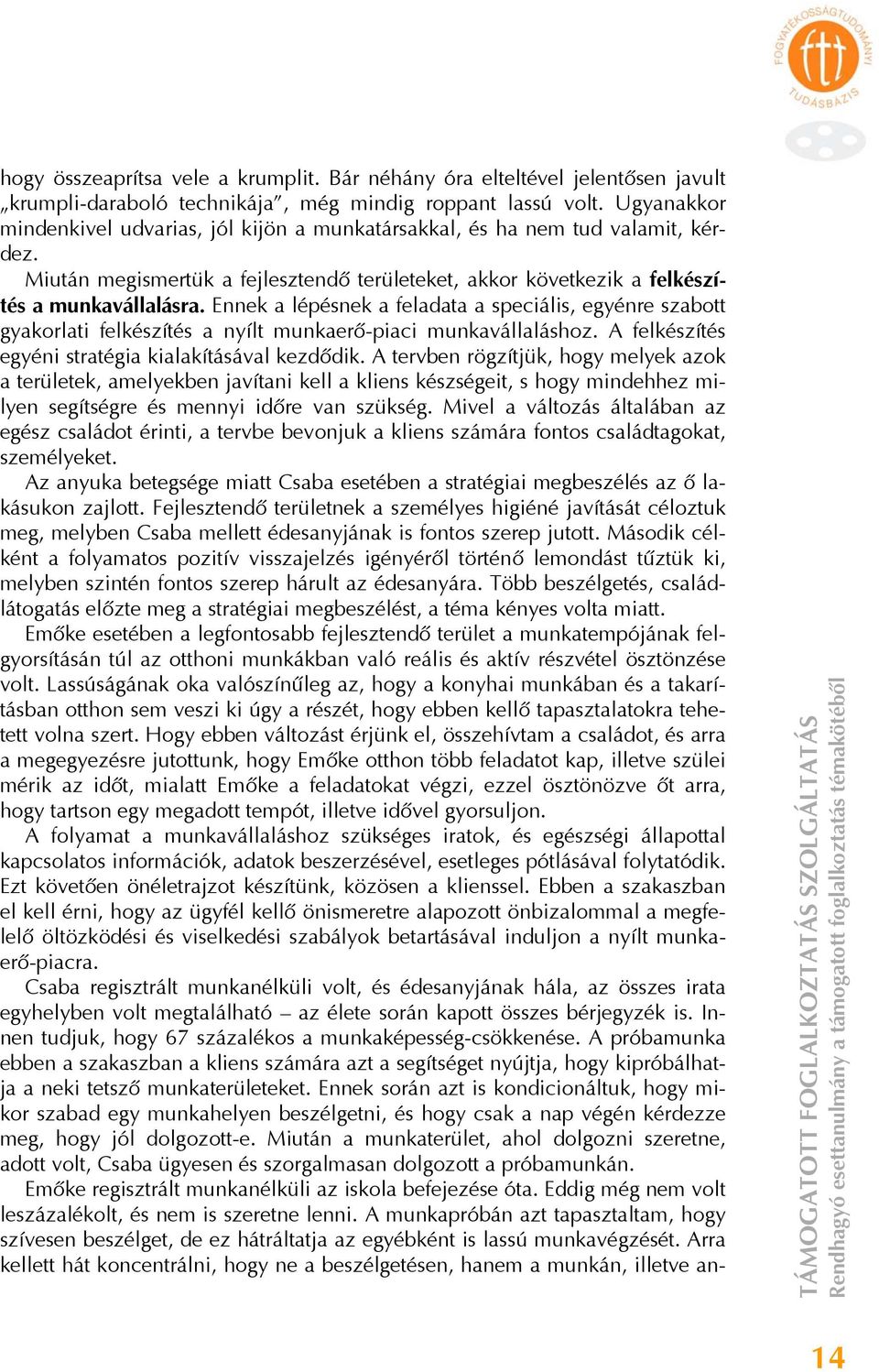 Ennek a lépésnek a feladata a speciális, egyénre szabott gyakorlati felkészítés a nyílt munkaerő-piaci munkavállaláshoz. A felkészítés egyéni stratégia kialakításával kezdődik.