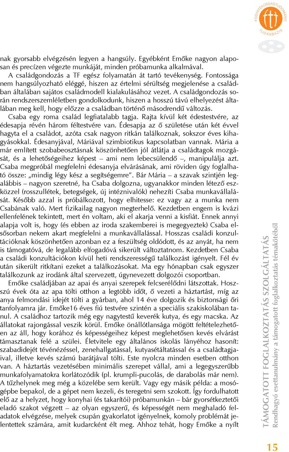 A családgondozás során rendszerszemléletben gondolkodunk, hiszen a hosszú távú elhelyezést általában meg kell, hogy előzze a családban történő másodrendű változás.