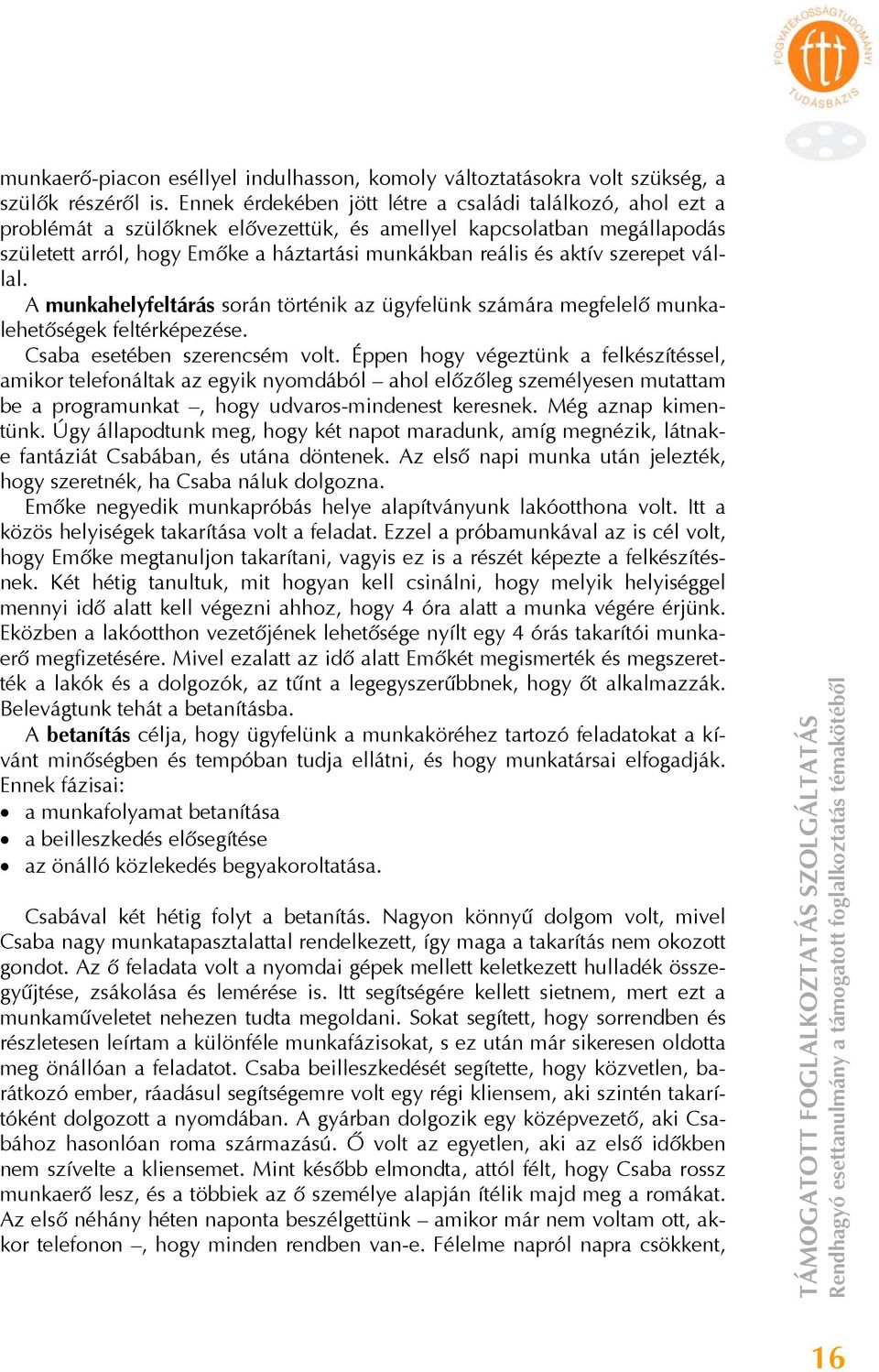 szerepet vállal. A munkahelyfeltárás során történik az ügyfelünk számára megfelelő munkalehetőségek feltérképezése. Csaba esetében szerencsém volt.