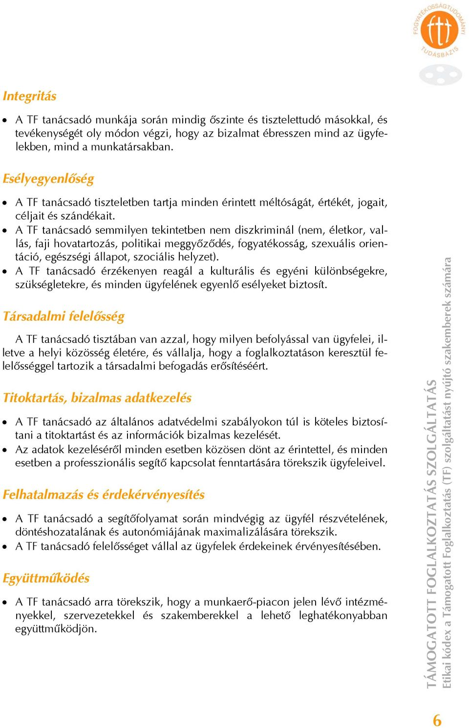 A TF tanácsadó semmilyen tekintetben nem diszkriminál (nem, életkor, vallás, faji hovatartozás, politikai meggyőződés, fogyatékosság, szexuális orientáció, egészségi állapot, szociális helyzet).