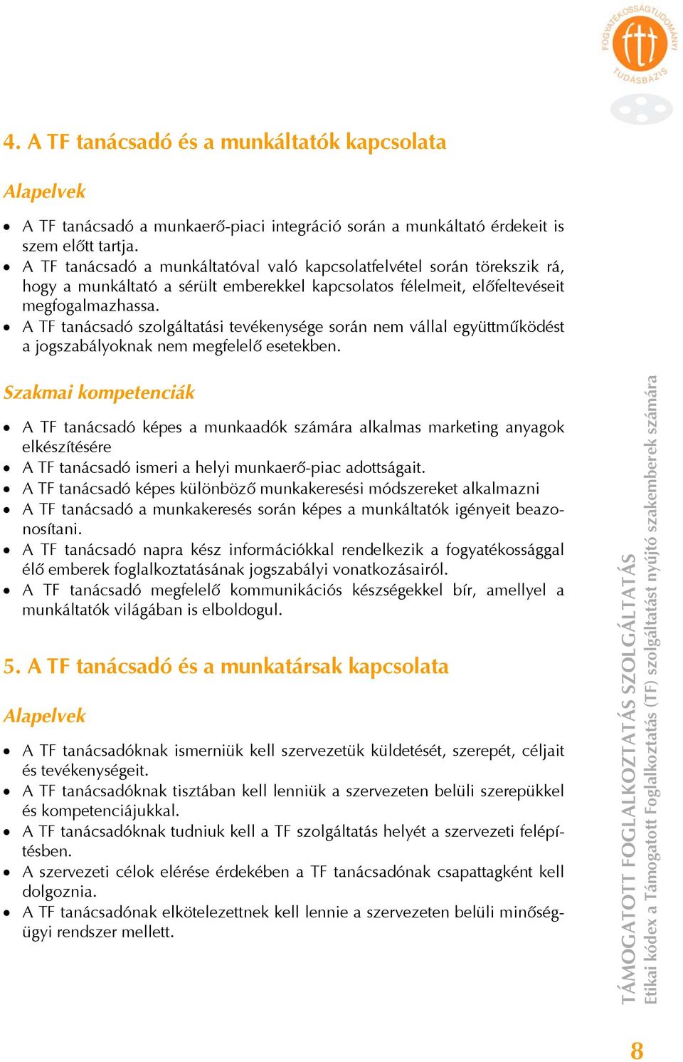 A TF tanácsadó szolgáltatási tevékenysége során nem vállal együttműködést a jogszabályoknak nem megfelelő esetekben.