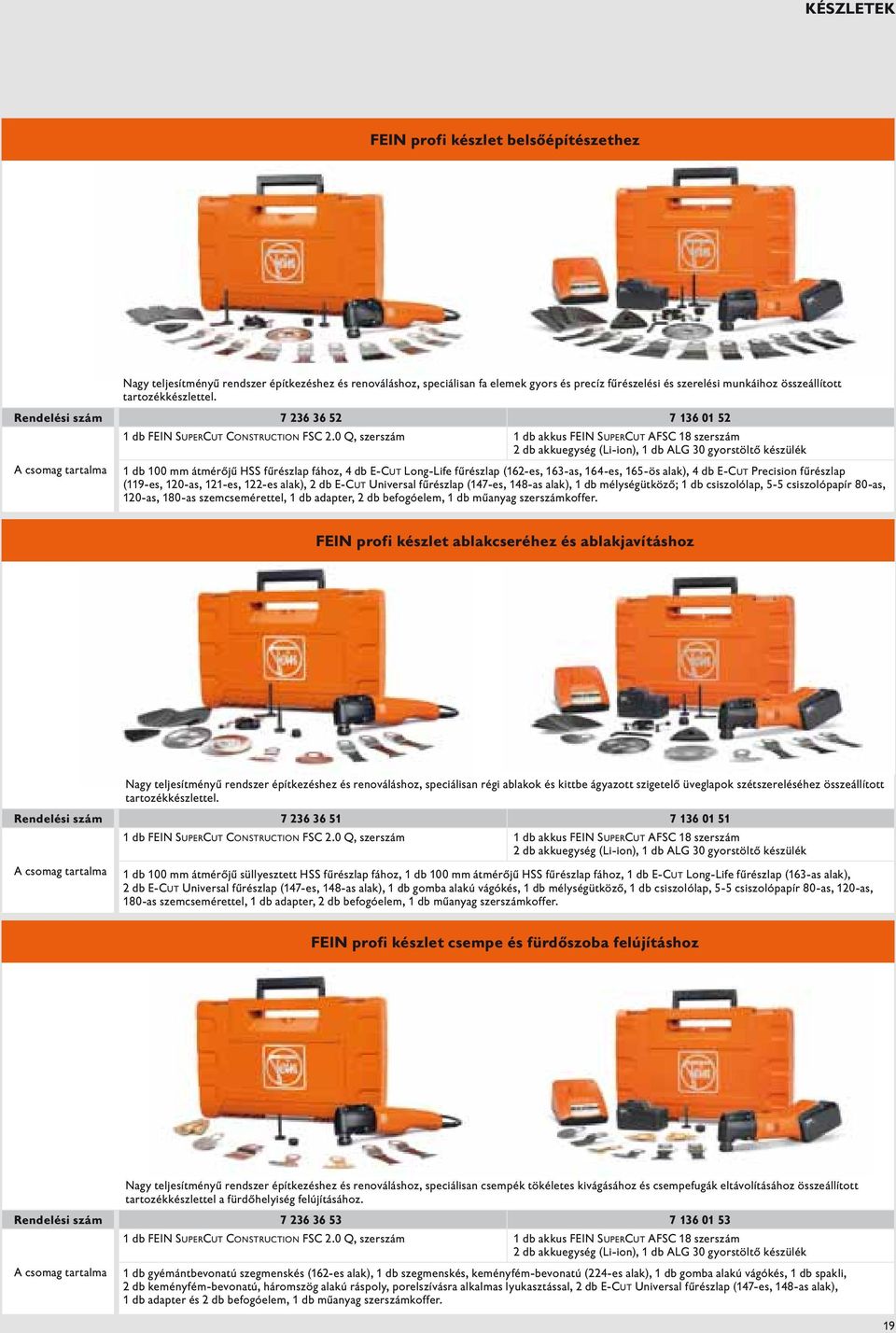 0 Q, szerszám 1 db akkus FEIN SuperCut AFSC 18 szerszám 2 db akkuegység (Li-ion), 1 db ALG 30 gyorstöltő készülék A csomag tartalma 1 db 100 mm átmérőjű HSS fűrészlap fához, 4 db E-Cut Long-Life
