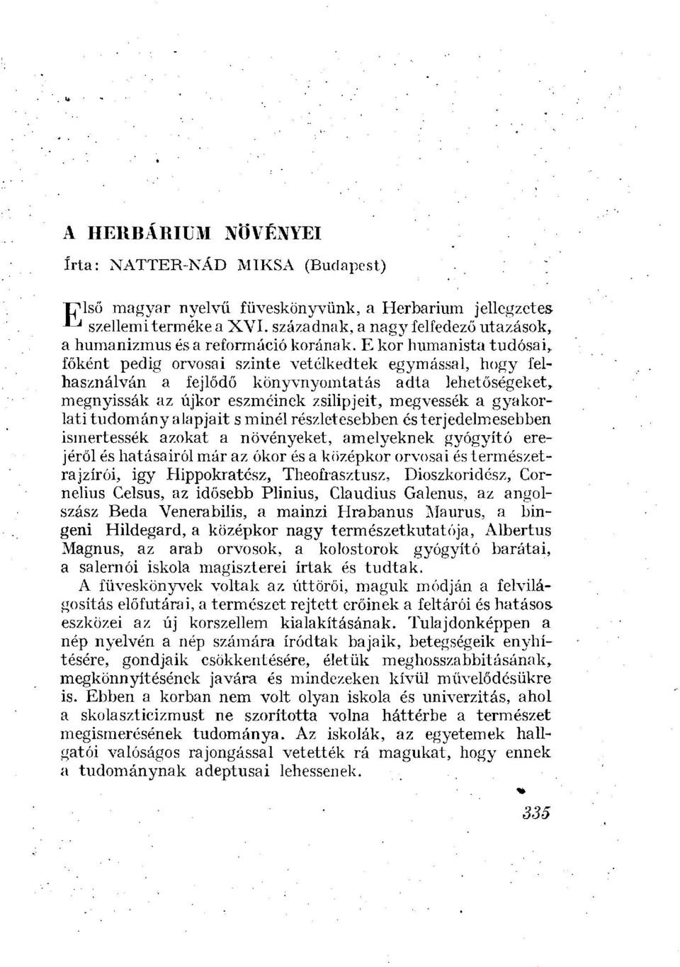 E kor humanista tudósai, főként pedig orvosai szinte vetélkedtek egymással, hogy felhasználván a fejlődő könyvnyomtatás adta lehetőségeket, megnyissák az újkor eszméinek zsilipjeit, megvessék a