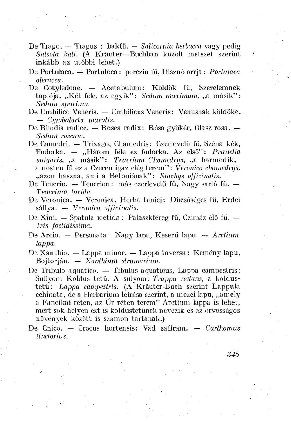 Umbilicus Veneris: Venusnak köldöke. Cymbalaria muralis. De Rhodia radice. Rosea radix: Rósa gyökér, Olasz rosa. Sedum roseum. De Camedri. Trixago, Chamedris: Czerlevelű fű, Széna kék, Fodorka.