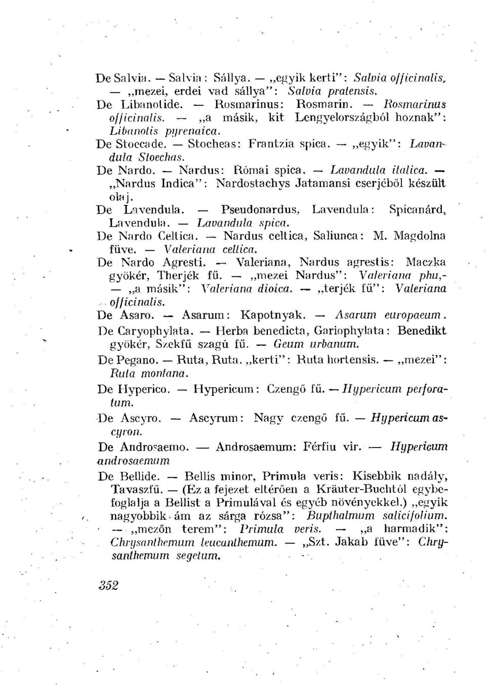 Nardus Indica": Nardostachys Jatamansi cserjéből készült olaj. De Lavendula. Pseudonardus, Lavendula : Spicanard, Lavendula. Lavandula spica. De Nardo Celtica. Nardus celtica, Saliunca: M.