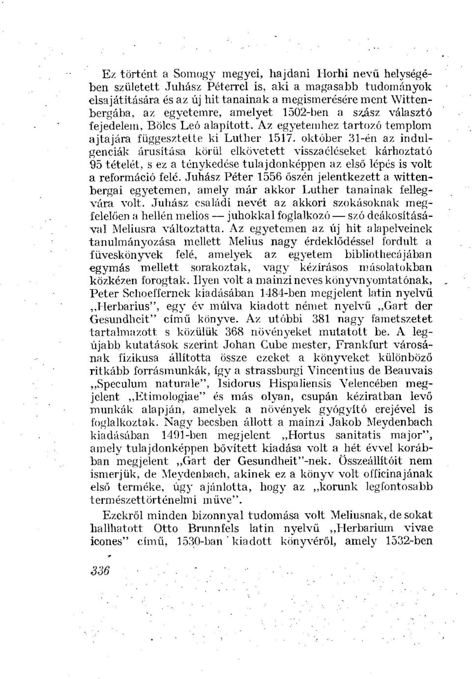 október 31-én az indulgenciák árusítása körül elkövetett visszaéléseket kárhoztató 95 tételét, s ez a ténykedése tulajdonképpen az első lépés is volt a reformáció felé.