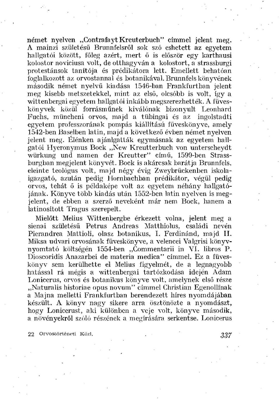 protestánsok tanítója és prédikátora lett. Emellett behatóan foglalkozott az orvostannal és botanikával.